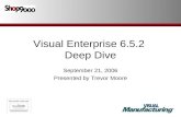 Visual Enterprise 6.5.2 Deep Dive September 21, 2006 Presented by Trevor Moore.