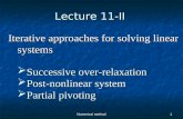 Numerical method1 Iterative approaches for solving linear systems  Successive over-relaxation  Post-nonlinear system  Partial pivoting Lecture 11-II.