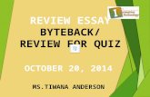 REVIEW ESSAY BYTEBACK/ REVIEW FOR QUIZ OCTOBER 20, 2014 MS.TIWANA ANDERSON.