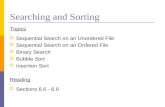 Searching and Sorting Topics  Sequential Search on an Unordered File  Sequential Search on an Ordered File  Binary Search  Bubble Sort  Insertion.