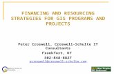 FINANCING AND RESOURCING STRATEGIES FOR GIS PROGRAMS AND PROJECTS Peter Croswell, Croswell-Schulte IT Consultants Frankfort, KY 502-848-8827 pcroswell@croswell-schulte.com.
