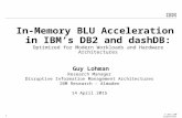 © 2015 IBM Corporation 1 In-Memory BLU Acceleration in IBM’s DB2 and dashDB: Optimized for Modern Workloads and Hardware Architectures Guy Lohman Research.