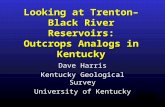 Looking at Trenton–Black River Reservoirs: Outcrops Analogs in Kentucky Dave Harris Kentucky Geological Survey University of Kentucky.