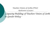 „ Capacity Building of Teachers Union of Serbia in Gender Policy “ Teachers Union of Serbia (TUS) Realization of project.