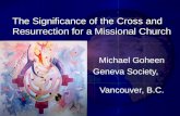 The Significance of the Cross and Resurrection for a Missional Church Michael Goheen Geneva Society, Vancouver, B.C.