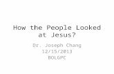 How the People Looked at Jesus? Dr. Joseph Chang 12/15/2013 BOLGPC.