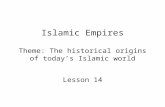 Islamic Empires Theme: The historical origins of today’s Islamic world Lesson 14.