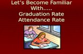 Let’s Become Familiar With….. Graduation Rate Attendance Rate.
