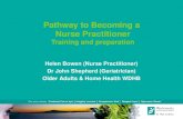 Pathway to Becoming a Nurse Practitioner Training and preparation Helen Bowen (Nurse Practitioner) Dr John Shepherd (Geriatrician) Older Adults & Home.
