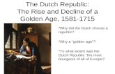 The Dutch Republic: The Rise and Decline of a Golden Age, 1581-1715 Why did the Dutch choose a republic? Why a “golden age”? To what extent was the Dutch.