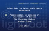 Using data to drive performance management Presentation to seminar at University of Exeter Tim Shepherd-Walwyn Adrian Theed Jan 2012.