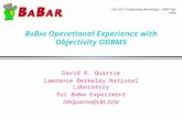3rd LHC Computing Workshop - 30th Sep 1999 B A B AR Operational Experience with Objectivity ODBMS David R. Quarrie Lawrence Berkeley National Laboratory.