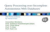 Query Processing over Incomplete Autonomous Web Databases MS Thesis Defense by Hemal Khatri Committee Members: Prof. Subbarao Kambhampati (chair) Prof.