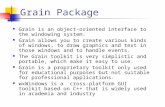 Grain Package Grain is an object-oriented interface to the windowing system. Grain allows you to create various kinds of windows, to draw graphics and.