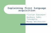 Explaining first language acquisition Florian Gausmann Barbara Sohn-Travaglia Mandy Wellhausen.
