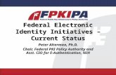 Federal Electronic Identity Initiatives – Current Status Peter Alterman, Ph.D. Chair, Federal PKI Policy Authority and Asst. CIO for E-Authentication,