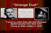 “Strange Fruit” Lyrics by Lewis Allan aka Abel Meeropol (Jewish teacher from New York) Lyrics by Lewis Allan aka Abel Meeropol (Jewish teacher from New.