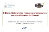 E-Rare: Networking research programmes on rare diseases in Europe GIS-Institut des Maladies Rares (Paris, France) E-Rare Coordination Unit Support for.
