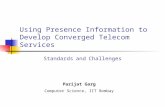 Using Presence Information to Develop Converged Telecom Services Standards and Challenges Parijat Garg Computer Science, IIT Bombay.