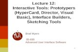 Lecture 12: Interactive Tools: Prototypers (HyperCard, Director, Visual Basic), Interface Builders, Sketching Tools Brad Myers 05-830 Advanced User Interface.