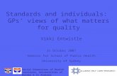 Social Dimensions of Health Institute, Universities of Dundee & St Andrews Standards and individuals: GPs’ views of what matters for quality Vikki Entwistle.