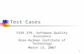 1 Test Cases CSSE 376, Software Quality Assurance Rose-Hulman Institute of Technology March 13, 2007.