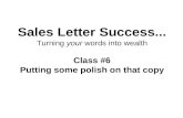 Sales Letter Success... Turning your words into wealth Class #6 Putting some polish on that copy.