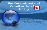 The Determinants of Canadian Foreign Policy An analysis of the factors that determine Canada’s approach to foreign relations.