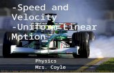 -Speed and Velocity -Uniform Linear Motion Physics Mrs. Coyle .