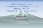 A Model of school system to develop the school-based curriculum and support CPD using reflection and action research Tadashi ASADA Waseda University Rieko.