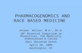 PHARMACOGENOMICS AND RACE BASED MEDICINE Jerome Wilson, M.A., Ph.D. 10 th Biennial Symposium on Minorities, The Medically Underserved & Cancer Omni Shoreham.