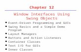 1 Chapter 12 l Event-Driven Programming and GUIs l Swing Basics and a Simple Demo Program l Layout Managers l Buttons and Action Listeners l Container.