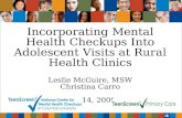 Incorporating Mental Health Checkups Into Adolescent Visits at Rural Health Clinics Leslie McGuire, MSW Christina Carro July 14, 2009.