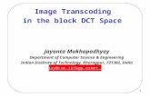 1 Image Transcoding in the block DCT Space Jayanta Mukhopadhyay Department of Computer Science & Engineering Indian Institute of Technology, Kharagpur,