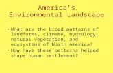 America’s Environmental Landscape What are the broad patterns of landforms, climate, hydrology, natural vegetation, and ecosystems of North America? How.