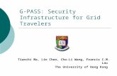 G-PASS: Security Infrastructure for Grid Travelers Tianchi Ma, Lin Chen, Cho-Li Wang, Francis C.M. Lau The University of Hong Kong.