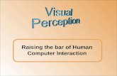 Raising the bar of Human Computer Interaction. Vision To make human computer interaction more effective, intuitive, less frustrating and fun by exploiting.