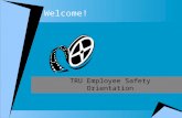 Welcome! TRU Employee Safety Orientation. Topics to Be Covered  What is the Safety Orientation and Checklist?  Reporting Accidents  Emergency Equipment.