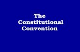 The Constitutional Convention. The Convention - met in Philadelphia - May - September of 1787 - 55 delegates from 12 states (not R.I.)