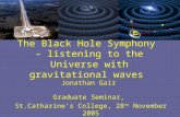 Jonathan Gair Graduate Seminar, St.Catharine’s College, 28 th November 2005 The Black Hole Symphony – listening to the Universe with gravitational waves.