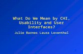 1 What Do We Mean by CHI, Usability and User Interfaces? Julie Barnes Laura Leventhal.