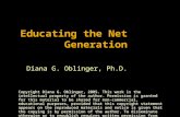 Educating the Net Generation Diana G. Oblinger, Ph.D. Copyright Diana G. Oblinger, 2005. This work is the intellectual property of the author. Permission.