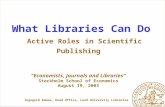 Ingegerd Rabow, Head Office, Lund University Libraries What Libraries Can Do Active Roles in Scientific Publishing ”Economists, Journals and Libraries”