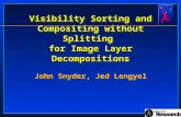 Visibility Sorting and Compositing without Splitting for Image Layer Decompositions John Snyder, Jed Lengyel.