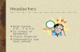 Headaches Brad Sutton, O.D., F.A.A.O. IU School of Optometry Clinic Director Indianapolis Eye Care Center.