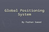 Global Positioning System By Farhan Saeed. GPS ► Satellite based navigation system made up of a network of 24 satellites ► Originally intended for military.