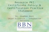 Resource PKI: Certificate Policy & Certification Practice Statement Dr. Stephen Kent Chief Scientist - Information Security.