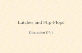 Latches and Flip-Flops Discussion D7.1. Latches and Flip-Flops Latches –SR Latch –D Latch Flip-Flops –D Flip-Flop –JK Flip-Flop –T Flip-Flop.