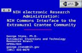 1 NIH electronic Research Administration: NIH Commons Interface to the Extramural Grantee Community George Stone, Ph.D. Extramural Inventions and Technology.