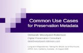 Common Use Cases for Preservation Metadata Deborah Woodyard-Robinson Digital Preservation Consultant deb@woodyard-robinson.com Long-term Repositories: